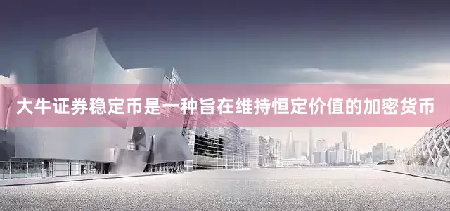 大牛证券　　稳定币是一种旨在维持恒定价值的加密货币
