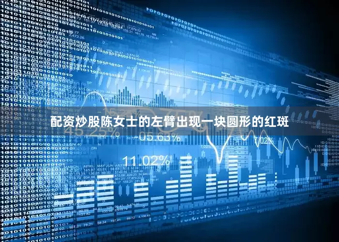 配资炒股陈女士的左臂出现一块圆形的红斑