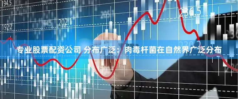 专业股票配资公司 分布广泛：肉毒杆菌在自然界广泛分布