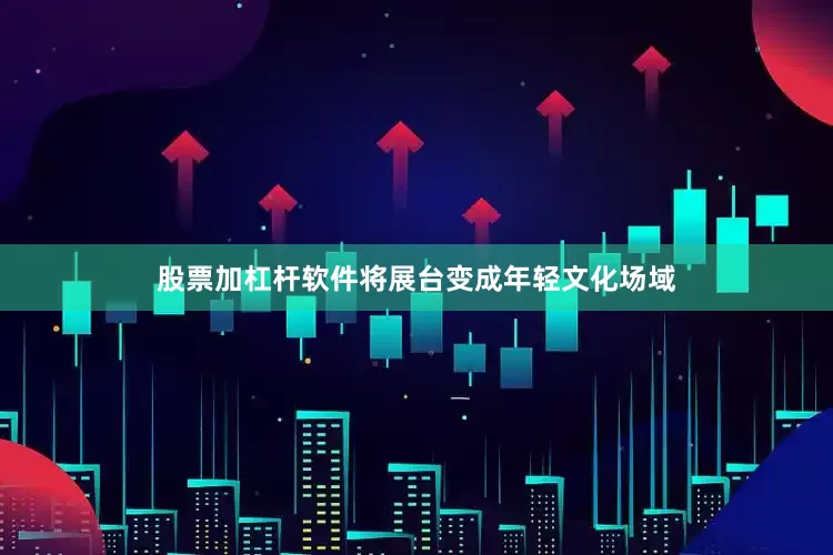 股票加杠杆软件将展台变成年轻文化场域