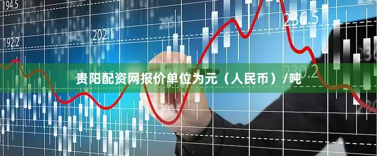 贵阳配资网报价单位为元（人民币）/吨