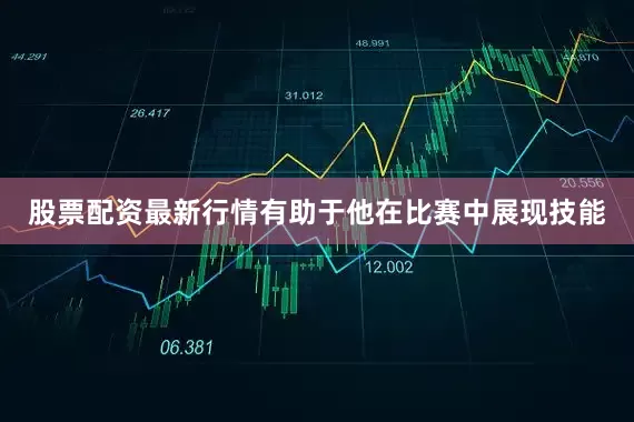 股票配资最新行情有助于他在比赛中展现技能