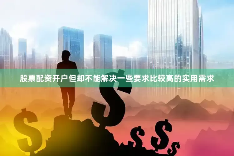 股票配资开户但却不能解决一些要求比较高的实用需求