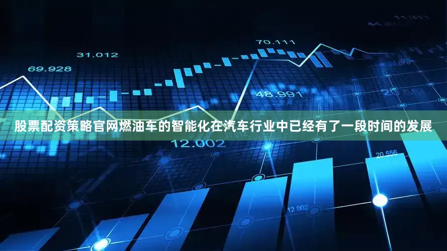 股票配资策略官网燃油车的智能化在汽车行业中已经有了一段时间的发展