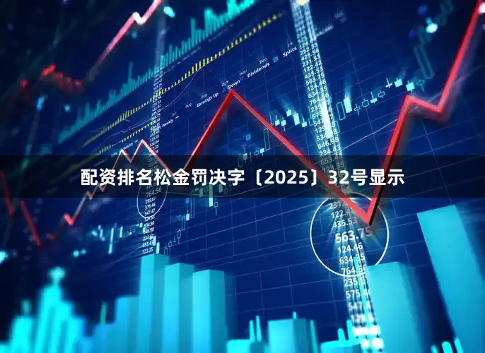 配资排名松金罚决字〔2025〕32号显示